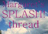Margaret's Splash! thread